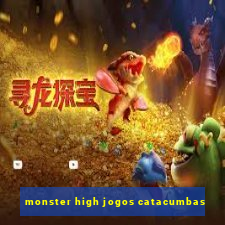 monster high jogos catacumbas